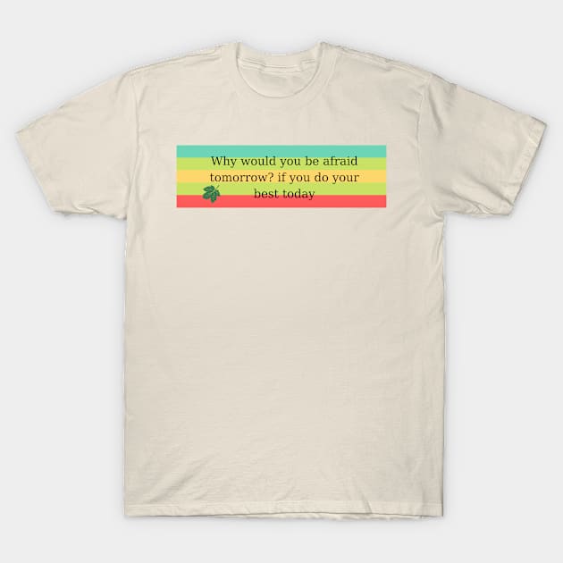 Why would you be afraid tomorrow? if you do your best today T-Shirt by kunasin